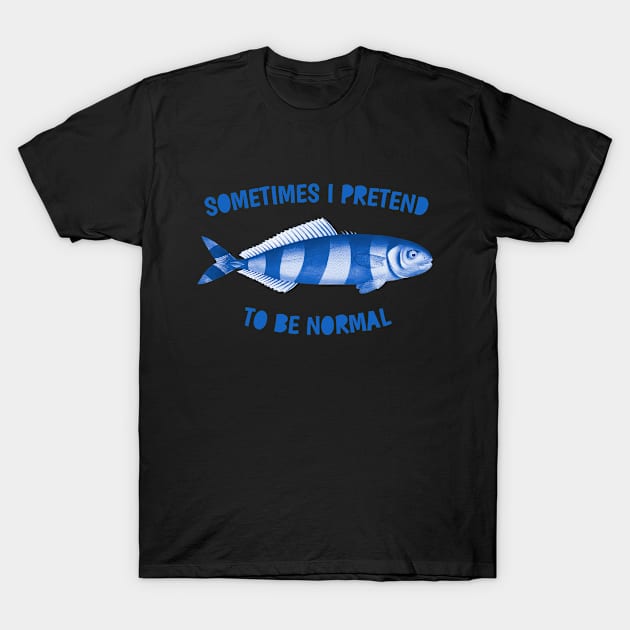 Sometimes I pretend to be normal T-Shirt by BrokenSpirit